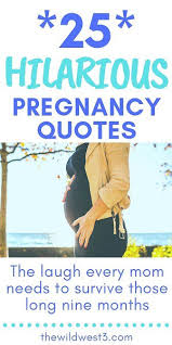 Maybe you would like to learn more about one of these? 25 Funny Pregnancy Quotes Every Mom Will Appreciate