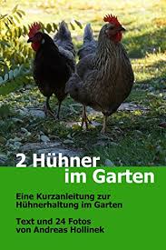 Maybe you would like to learn more about one of these? 2 Huhner Im Garten Eine Kurzanleitung Zur Huhnerhaltung Im Garten Ebook Hollinek Andreas Amazon De Kindle Shop