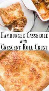 Hamburger Casserole With Crescent Roll Crust Recipe Crescent Roll Recipes Dinner Crescent Roll Crust Hamburger Casserole