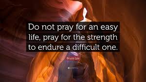 Browse more quotes from bruce lee at quotes.as. Bruce Lee Quote Do Not Pray For An Easy Life Pray For The Strength To Endure