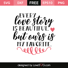 Find free illustrations & vectors for your next personal or commercial project with & without attribution svg png psd sketch ai figma. Every Love Story Is Beautiful But Ours Is My Favorite Lovesvg Com