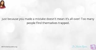 Best trapped quotes selected by thousands of our users! Dr Juanita Bynum Quote About Mistake People Trapped Find All Christian Quotes