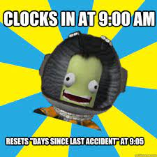 Clocks In At 9 00 Am Resets Days Since Last Accident At 9 05 Jebediah Kerman Thrill Master Quickmeme