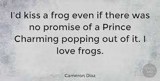 Maybe you would like to learn more about one of these? Cameron Diaz I D Kiss A Frog Even If There Was No Promise Of A Prince Quotetab