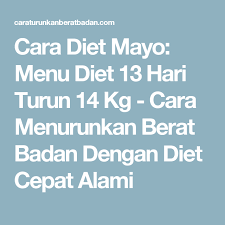 Cara menurunkan berat badan lainnya yang tanpa kita sadari yakni dengan aktif bergerak. Cara Diet Mayo Menu Diet 13 Hari Turun 14 Kg Cara Menurunkan Berat Badan Dengan Diet Cepat Alami Berat Badan