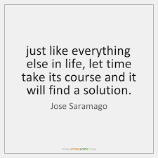 Just Like Everything Else In Life Let Time Take Its Course And Storemypic