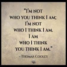 Cooley I M Not Who You Think I Am Google Search I Am Quotes Philosophical Quotes Words