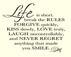 Life Is Short Break Rules Forgive Quickly Kiss Slowly Love Truly Laugh Uncontrollably And Never Regret Anything Love Life Quotes Quotes Quotes To Live By
