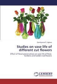 Cut flowers are, oh, so pretty, but also expensive and only last for a short while. Studies On Vase Life Of Different Cut Flowers Effect Of Floral Preservatives On Vase Life Of Rose Gerbera And Golden Rod Flowers R Aghera Samirkumar 9786202005708 Amazon Com Books