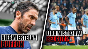 Meczosy.com to strona z wydarzeniami sportowymi online. Liga Mistrzow Bez Manchesteru City Buffon Idzie Po Puchar Meczyki Pl Youtube
