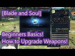 Blade And Soul Beginners Basics How To Upgrade Your Weapon Youtube