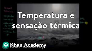 Sensação térmica é a temperatura virtual ou a combinação da temperatura com outros fatores meteorológicos, como o vento. Temperatura E Sensacao Termica Video Khan Academy