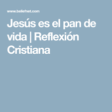 Jesus Es El Pan De Vida Reflexion Cristiana Beliefnet