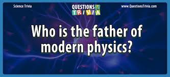 We're about to find out if you know all about greek gods, green eggs and ham, and zach galifianakis. Question Who Is The Father Of Modern Physics