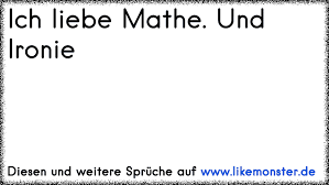 Ich Liebe Mathe Und Ironie Tolle Spruche Und Zitate Auf Www Likemonster De