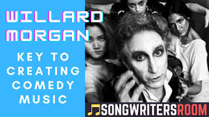 WILLARD MORGAN: the key to creating comedy music