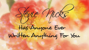 Stevie Nicks Has Anyone Ever Written Anything For You Video Stevie Nicks Has Anyone Ever Written Anything For You Lyrics Yours Lyrics Stevie Nicks Songs Stevie Nicks