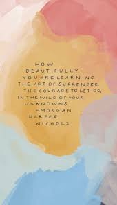 How Beautifully You Are Learning The Art Of Surrender The Courage To Let Go In The Wild Of Your Unknowns Morgan Ha Words Quotes Words Inspirational Quotes