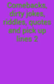 I must warn you, this category is not for children. Comebacks Dirty Jokes Riddles Quotes And Pick Up Lines 2 224 Wattpad