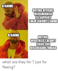 Maybe you would like to learn more about one of these? Ranime Buying Official Merchandise To Suppori Their Favorite Anime Ranime Buying Worthlest Reddit Coins For Discussion Thread What Are They For Just For Flexing Anime Meme On Me Me