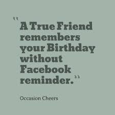 As you get older, three things happen: Birthday Quotes A True Friend Remembers Your Birthday Without Facebook Reminder Birthday Quotes For Best Friend Friends Quotes Best Friend Quotes