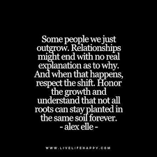 Quote Some People We Just Outgrow Relationships Might End With No Real Explanation As To Why And When That Ha Words Quotes Inspirational Quotes Life Quotes
