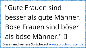 Gute Frauen Sind Besser Als Gute Manner Bose Frauen Sind Boser Als Bose Manner Spruchmonster De