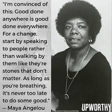 Start Speaking To People Instead Of Walking By Them Like They Re Stones That Don T Matter Mayaangelou Maya Angelou Quotes Inspirational Quotes Wisdom Quotes