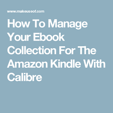 How To Manage Your Ebook Collection For The Amazon Kindle With Calibre Amazon Kindle Ebook Kindle