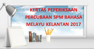 Koleksi soalan sebenar spm 2018, 2019 + skema jawapan dan koleksi soalan percubaan spm 2018, 2019, 2020, 2021. Kertas Soalan Peperiksaan Percubaan Spm Bahasa Melayu Kelantan 2017 Gurubesar My