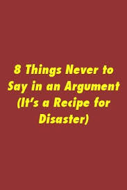 8 Things Never To Say In An Argument It S A Recipe For Disaster Relationship Mistakes Argument Sayings
