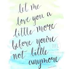 Share quotes that people can relate too and it's going to help you grow. Life Quotes Discover Let Me Love You A Little More Before Youre Not Little Anymore Hand Lettered Parenti Quotes About Motherhood Mommy Quotes Quotes For Kids