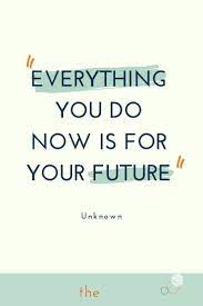Everything You Do Now Is For Your Future Inspirational Quotes For Entrepreneurs Printable Inspirational Quotes Free Inspirational Quotes