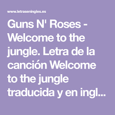 Guns N Roses Welcome To The Jungle Letra De La Cancion Welcome To The Jungle Traducida Y En Ingles Grandes Exito Guns N Roses Welcome To The Jungle Jungle
