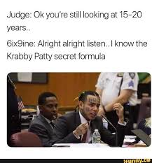 Judge Ok You Re Still Looking At 15 20 Years 6ix9ine Alright Alright Listen I Know The Krabby Patty Secret Formula Ifunny Memes Funny Spongebob Memes Funny Batman Memes
