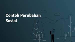 15 Contoh Lengkap Perubahan Sosial Budaya Di Masyarakat