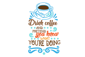 All you can drink coffee. Drink Coffee And Pretend You Know What You Re Doing Svg Cut File By Creative Fabrica Crafts Creative Fabrica