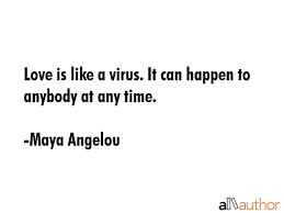Maya angelou quotes on cards you can share. Love Is Like A Virus It Can Happen To Quote