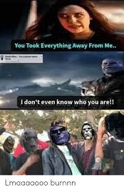 About press copyright contact us creators advertise developers terms privacy policy & safety how youtube works test new features press copyright contact us creators. You Took Everything Away From Me I Don T Even Know Who You Are Lmaaaaooo Burnnn Reddit Meme On Ballmemes Com
