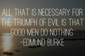 When good men do nothing. Quotes About Good Men To Do Nothing 30 Quotes