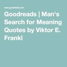Goodreads Man S Search For Meaning Quotes By Viktor E Frankl
