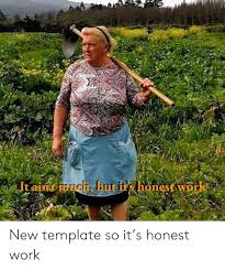 Meme generator, instant notifications, image/video download, achievements and many more! It Aint Much But It S Honest Work New Template So It S Honest Work Work Meme On Me Me