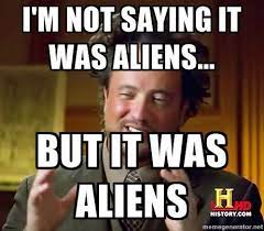 Ancient aliens is a series of image macros based on history channel's tv series with the same name starring alien expert giorgio a. Image 158329 Ancient Aliens Ancient Aliens Meme Aliens Funny Ancient Aliens Guy
