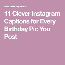 Birthday Quotes For Instagram Post 11 Clever Instagram Captions For Every Birthday Pic You Post Instagram Captions Clever Birthday Captions Birthday Captions Instagram