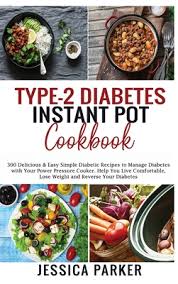 I've had my instant pot which is basically an electric pressure cooker way before it became so popular and have tons of recipes, to see more instant pot my husband is diabetic, i'm celiac and also have gastroparesis. Type 2 Diabetes Instant Pot Cookbook 300 Delicious Easy Simple Diabetic Recipes To Manage Diabetes With Your Power Pressure Cooker Help You Live C Hardcover Sparta Books
