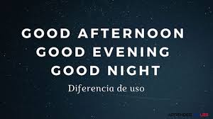 Apr 9, 2013, 11:45 pm. Diferencia Entre Good Afternoon Good Evening Y Good Night En Ingles
