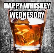 If Wednesday Was Good It S A Wine Wednesday If It Was Not Good It S A Whiskey Wednesday Cheer Whiskey Wednesday Whiskey Meme Whiskey
