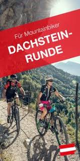 Ferienregion Dachstein Salzkammergut Mountainbiken In Osterreich Dachstein Radtouren Mountainbike
