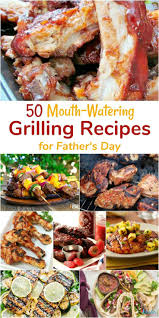 50 Grilling Recipes For Father S Day Easy Grilling Recipes Grilling Recipes Summer Dinner Recipes Grill