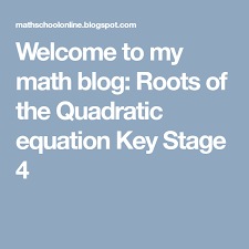 Welcome To My Math Blog Roots Of The Quadratic Equation Key Stage 4 Quadratics Quadratic Equation Math Blog